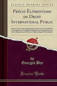 Prcis lmentaire de Droit International Public Mis au Courant des Progrs de la Sc